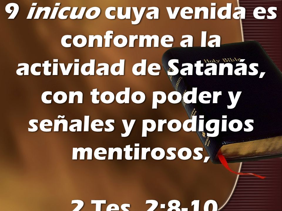 9 inicuo cuya venida es conforme a la actividad de Satanás, con todo poder y señales y prodigios mentirosos, 2 Tes.