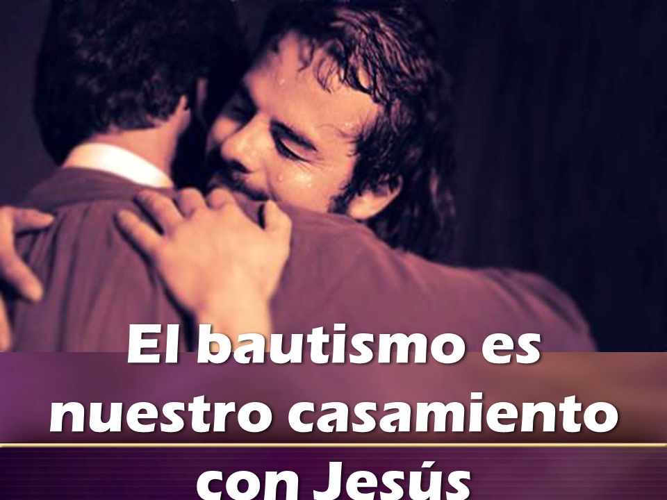 El bautismo es nuestro casamiento con Jesús
