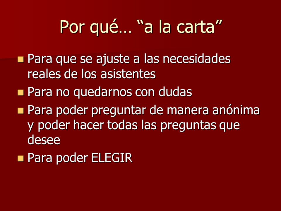 Por qué… a la carta Para que se ajuste a las necesidades reales de los asistentes. Para no quedarnos con dudas.