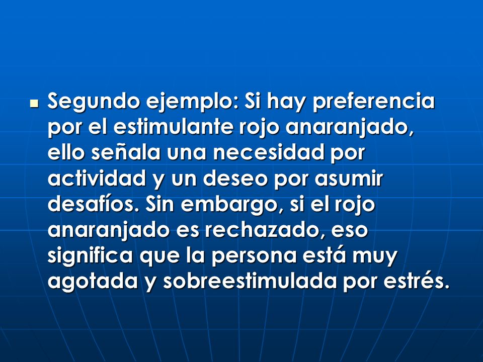 Segundo ejemplo: Si hay preferencia por el estimulante rojo anaranjado, ello señala una necesidad por actividad y un deseo por asumir desafíos.