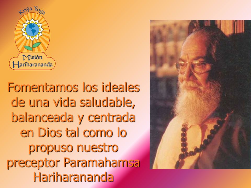 Fomentamos los ideales de una vida saludable, balanceada y centrada en Dios tal como lo propuso nuestro preceptor Paramahamsa Hariharananda