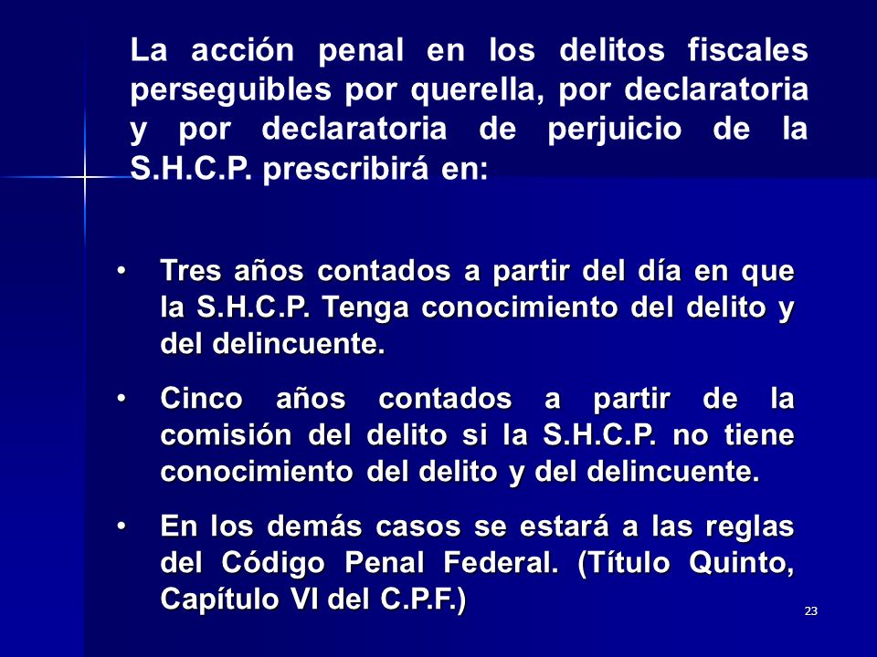 La acción penal en los delitos fiscales perseguibles por querella, por declaratoria y por declaratoria de perjuicio de la S.H.C.P. prescribirá en: