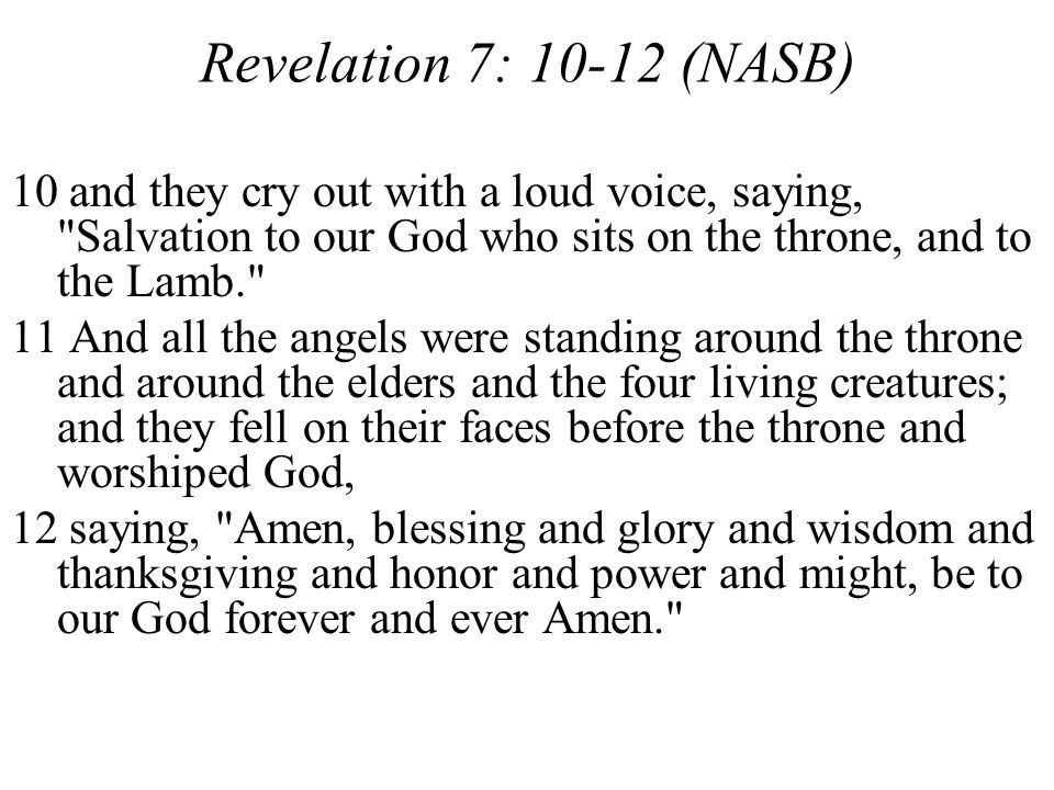 Revelation 7: (NASB) 10 and they cry out with a loud voice, saying, Salvation to our God who sits on the throne, and to the Lamb.