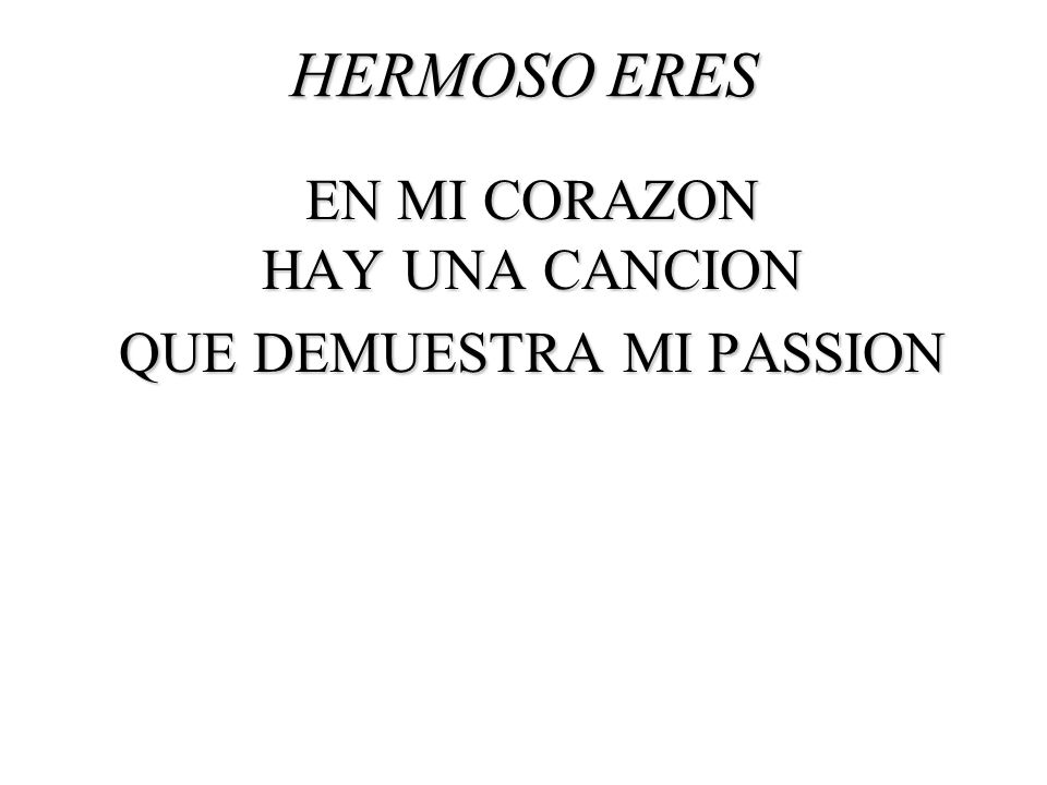 HERMOSO ERES EN MI CORAZON HAY UNA CANCION QUE DEMUESTRA MI PASSION