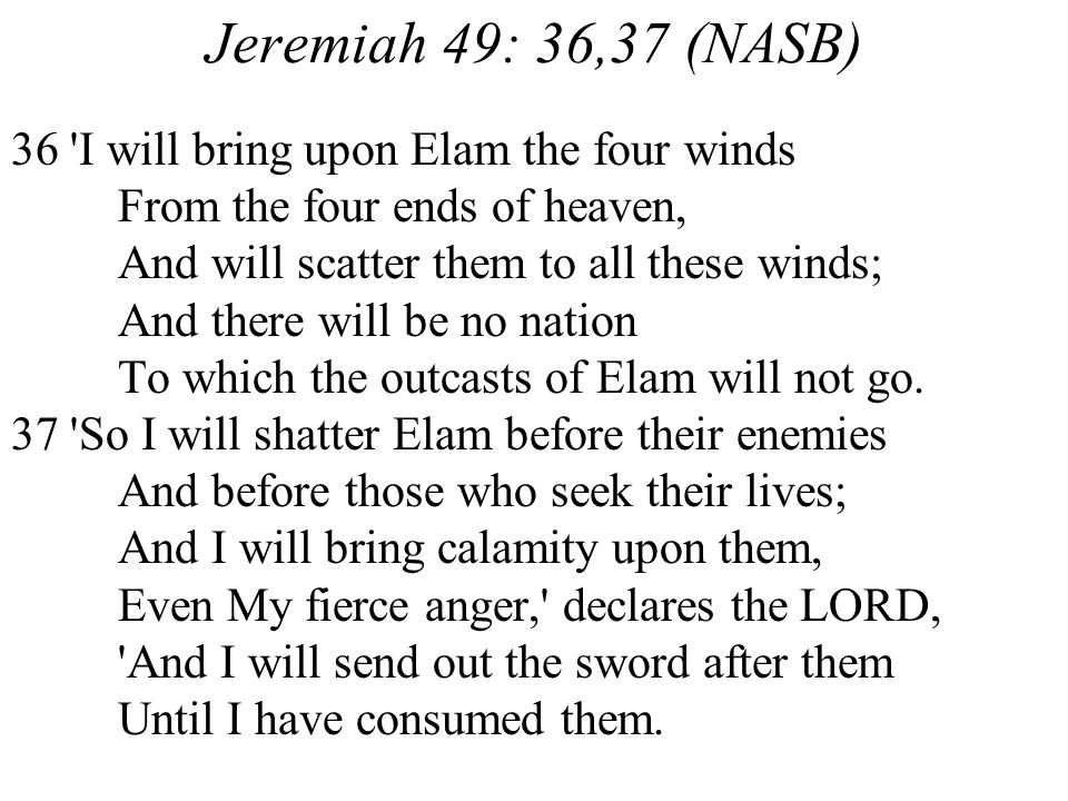 Jeremiah 49: 36,37 (NASB) 36 I will bring upon Elam the four winds