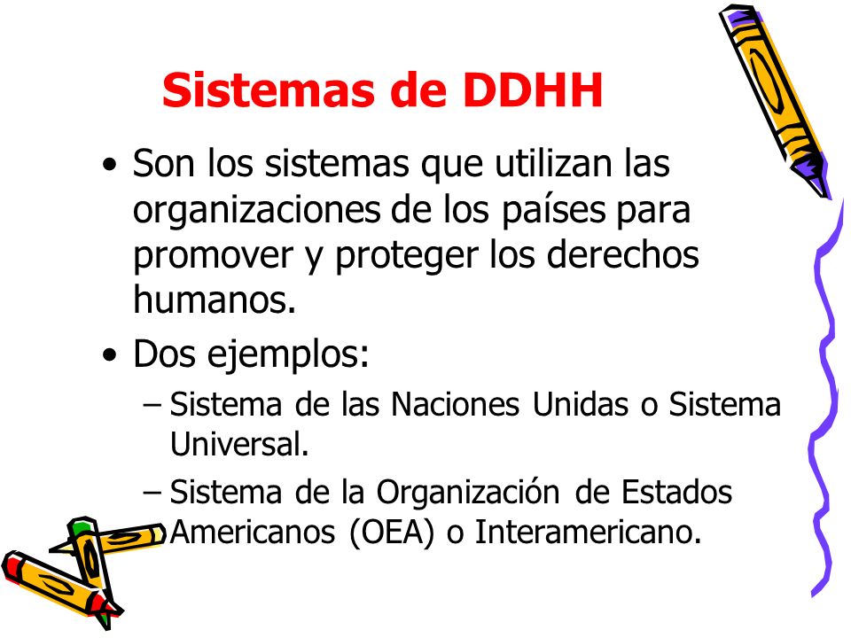 Sistemas de DDHH Son los sistemas que utilizan las organizaciones de los países para promover y proteger los derechos humanos.