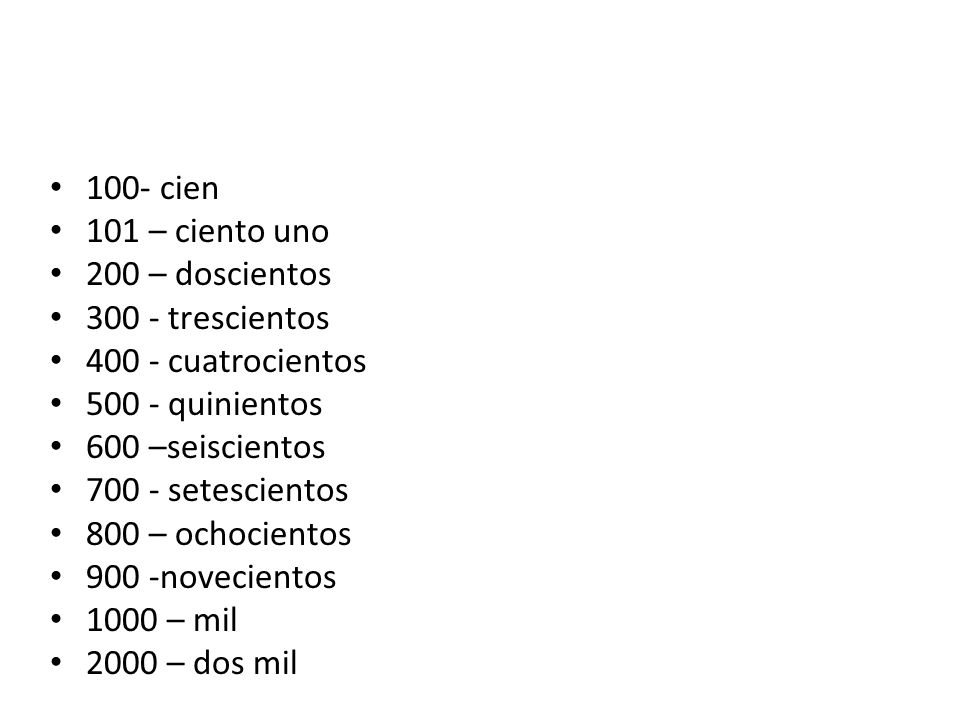 100- cien 101 – ciento uno. 200 – doscientos trescientos cuatrocientos quinientos.