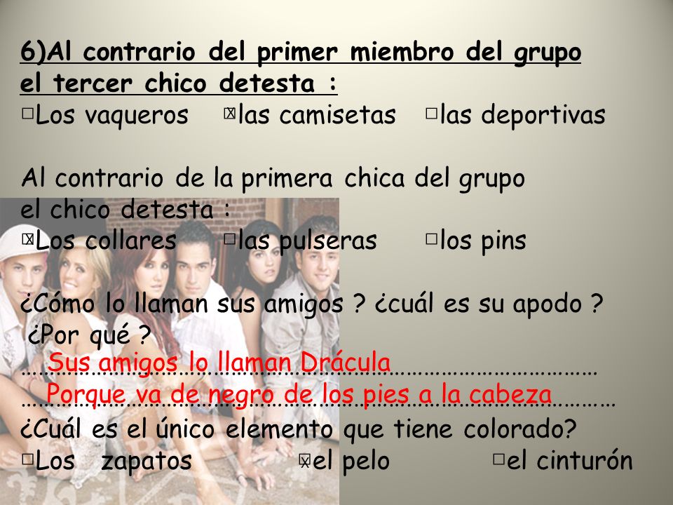 6)Al contrario del primer miembro del grupo el tercer chico detesta :