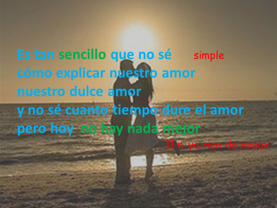 simple Es tan sencillo que no sé cómo explicar nuestro amor nuestro dulce amor y no sé cuanto tiempo dure el amor pero hoy no hay nada mejor.