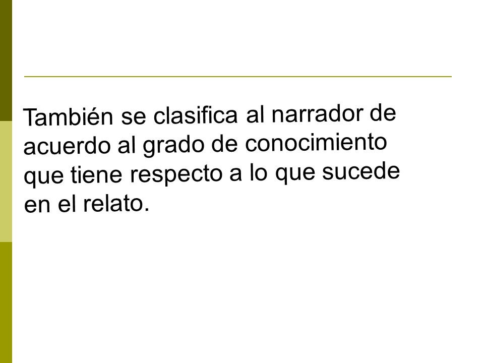 También se clasifica al narrador de acuerdo al grado de conocimiento que tiene respecto a lo que sucede en el relato.