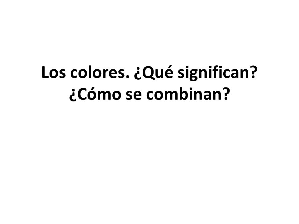 Los colores. ¿Qué significan ¿Cómo se combinan