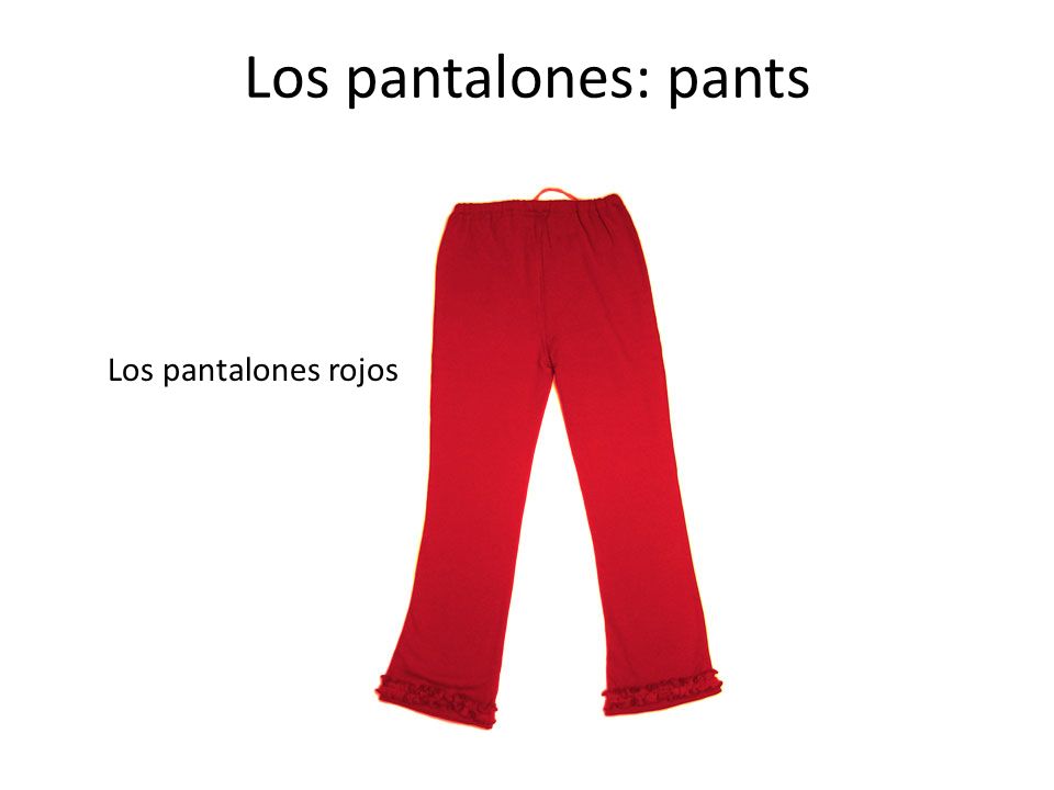 Los pantalones: pants Los pantalones rojos