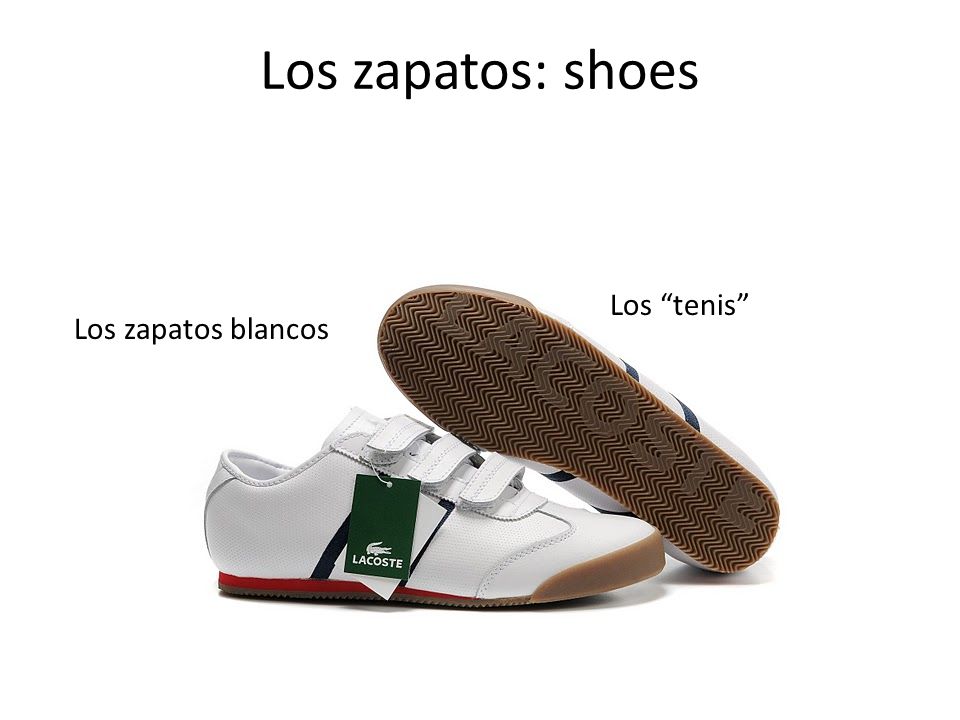 Los zapatos: shoes Los tenis Los zapatos blancos