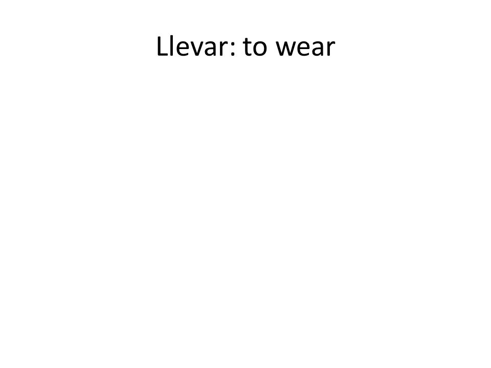 Llevar: to wear