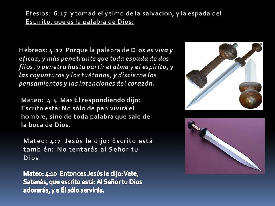 Efesios: 6:17 y tomad el yelmo de la salvación, y la espada del Espíritu, que es la palabra de Dios;