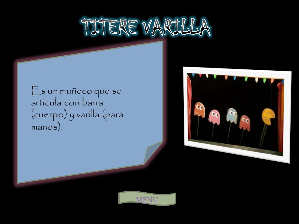 TITERE VARILLA Es un muñeco que se articula con barra (cuerpo) y varilla (para manos). MENU