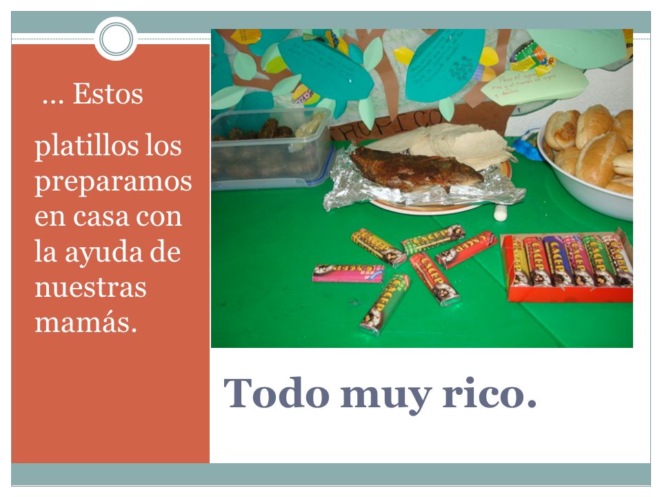 … Estos platillos los preparamos en casa con la ayuda de nuestras mamás. Todo muy rico.