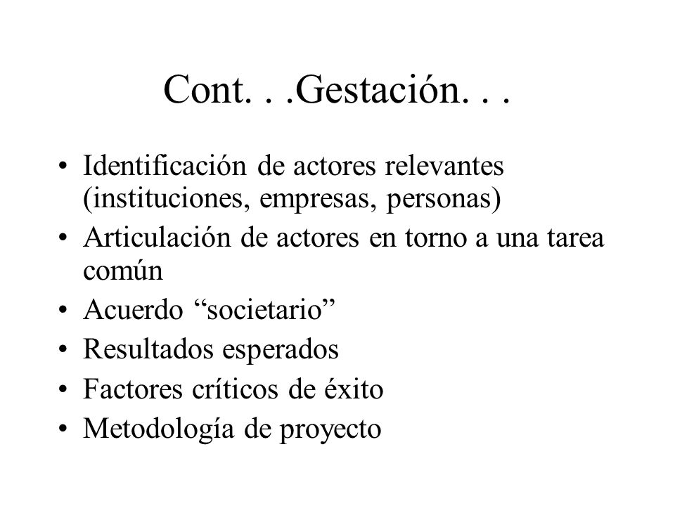 Cont. . .Gestación. . . Identificación de actores relevantes (instituciones, empresas, personas) Articulación de actores en torno a una tarea común.