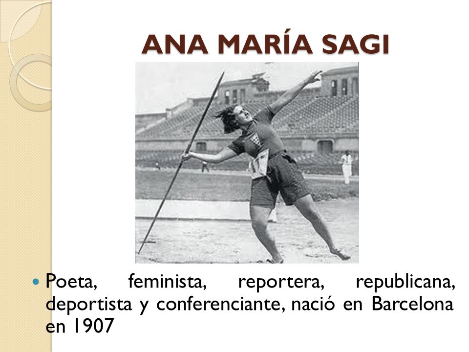 ANA MARÍA SAGI Poeta, feminista, reportera, republicana, deportista y conferenciante, nació en Barcelona en