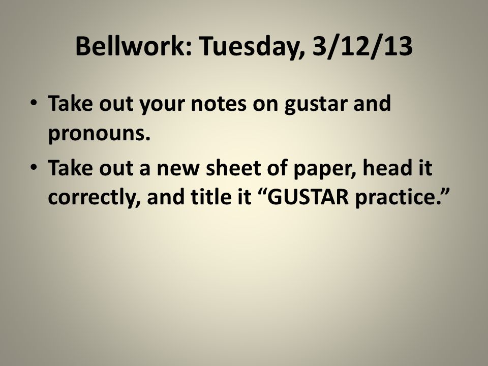 Bellwork: Tuesday, 3/12/13 Take out your notes on gustar and pronouns.