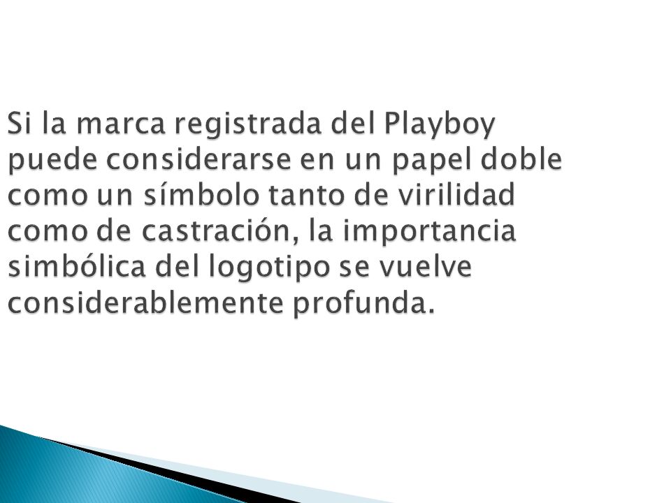 Si la marca registrada del Playboy puede considerarse en un papel doble como un símbolo tanto de virilidad como de castración, la importancia simbólica del logotipo se vuelve considerablemente profunda.