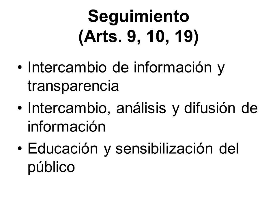 Seguimiento (Arts. 9, 10, 19) Intercambio de información y transparencia. Intercambio, análisis y difusión de información.