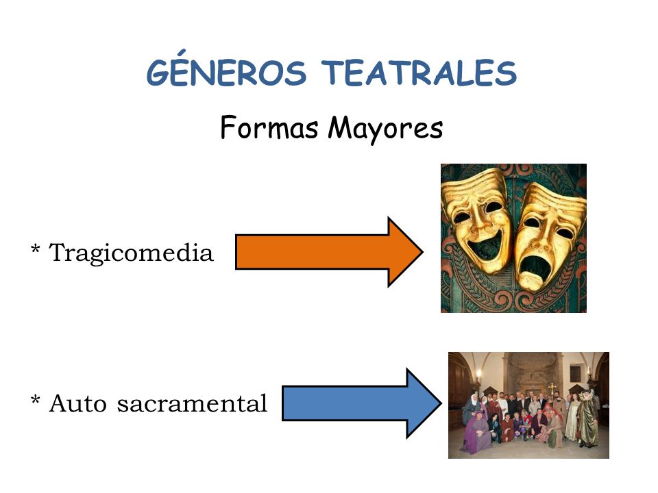 GÉNEROS TEATRALES Formas Mayores * Tragicomedia * Auto sacramental
