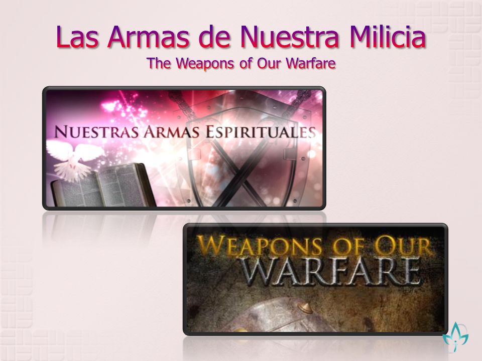 Las Armas de Nuestra Milicia The Weapons of Our Warfare