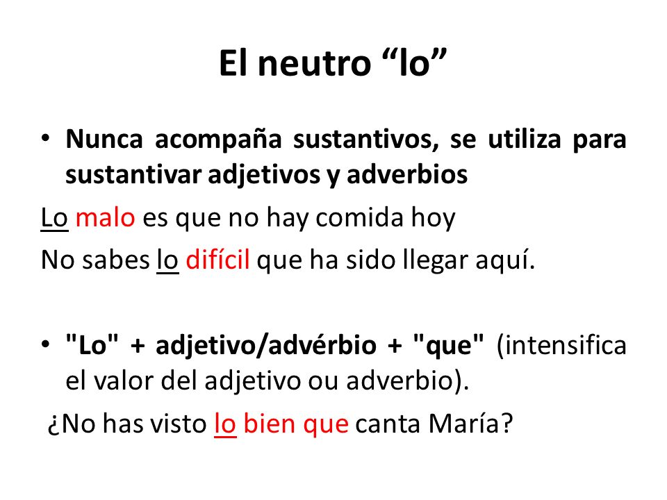 El neutro lo Nunca acompaña sustantivos, se utiliza para sustantivar adjetivos y adverbios. Lo malo es que no hay comida hoy.