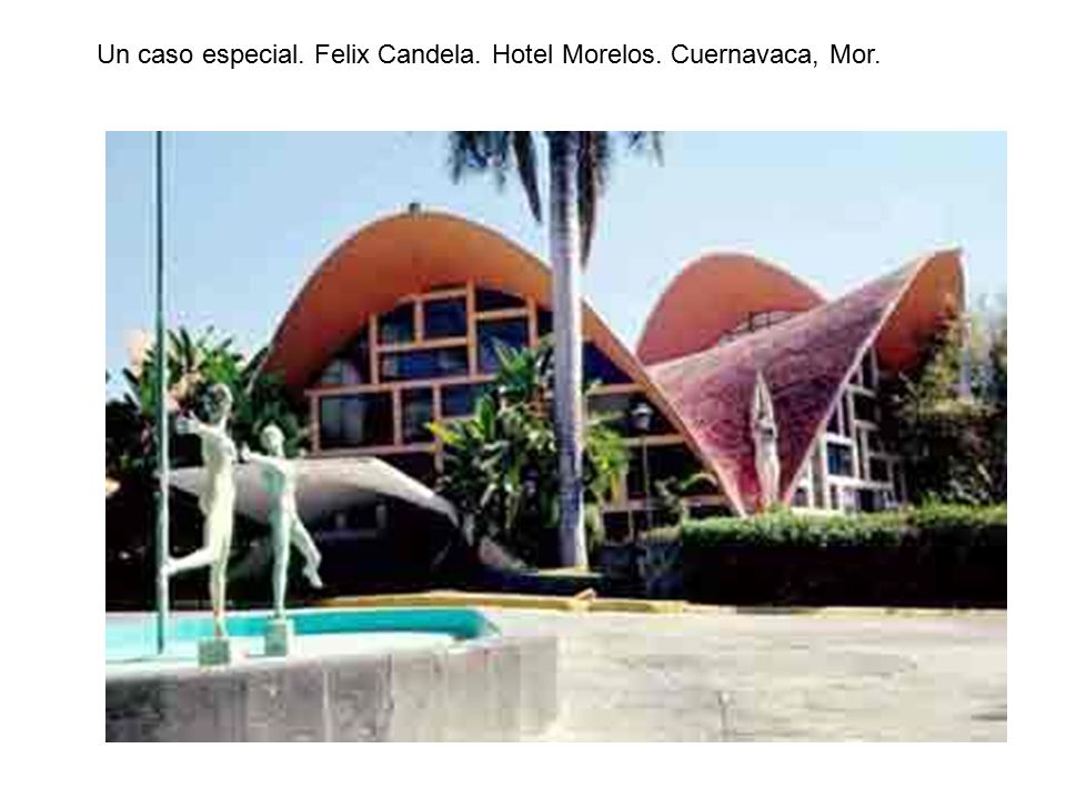 Un caso especial. Felix Candela. Hotel Morelos. Cuernavaca, Mor.