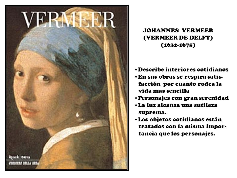 JOHANNES VERMEER (VERMEER DE DELFT) ( ) Describe interiores cotidianos. En sus obras se respira satis-