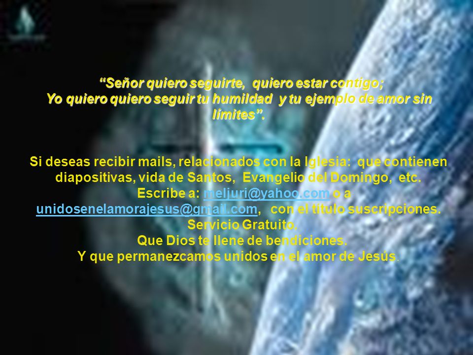 Yo quiero quiero seguir tu humildad y tu ejemplo de amor sin límites .