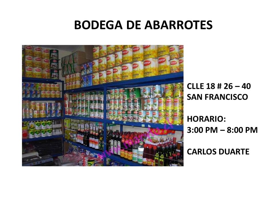 BODEGA DE ABARROTES CLLE 18 # 26 – 40 SAN FRANCISCO HORARIO: