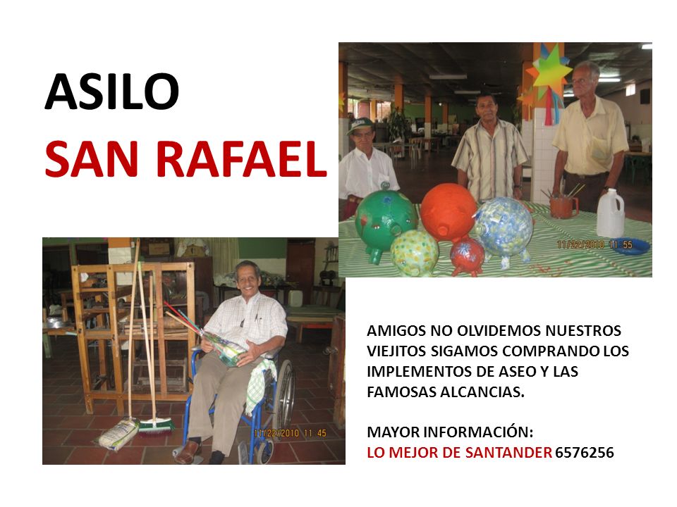 ASILO SAN RAFAEL. AMIGOS NO OLVIDEMOS NUESTROS VIEJITOS SIGAMOS COMPRANDO LOS IMPLEMENTOS DE ASEO Y LAS FAMOSAS ALCANCIAS.