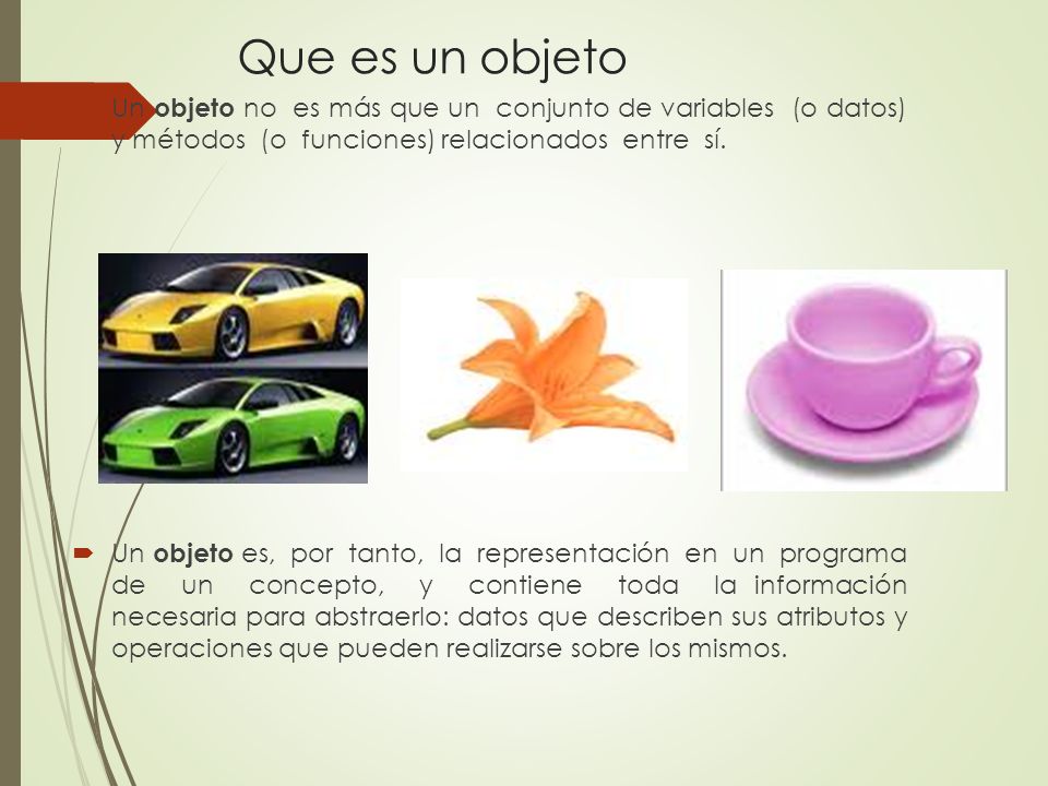 Que es un objeto Un objeto no es más que un conjunto de variables (o datos) y métodos (o funciones) relacionados entre sí.