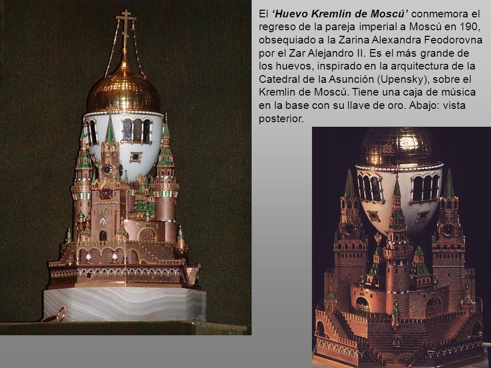 El ‘Huevo Kremlin de Moscú’ conmemora el regreso de la pareja imperial a Moscú en 190, obsequiado a la Zarina Alexandra Feodorovna por el Zar Alejandro II.
