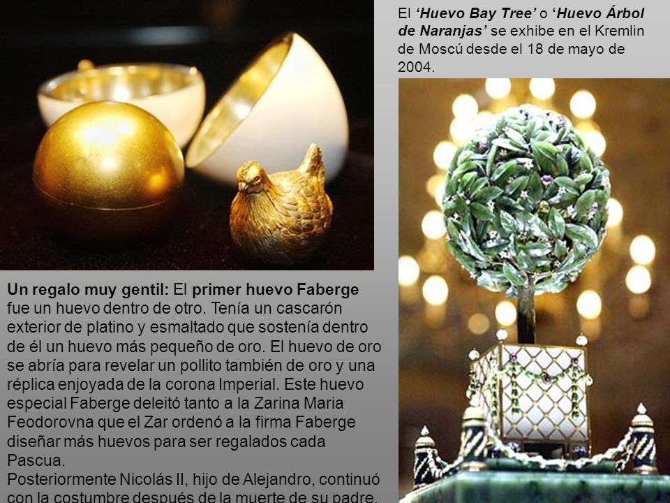 El ‘Huevo Bay Tree’ o ‘Huevo Árbol de Naranjas’ se exhibe en el Kremlin de Moscú desde el 18 de mayo de 2004.
