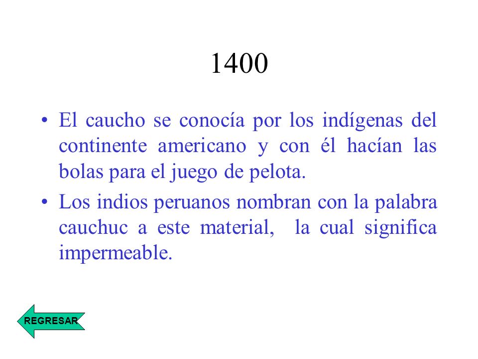 1400 El caucho se conocía por los indígenas del continente americano y con él hacían las bolas para el juego de pelota.