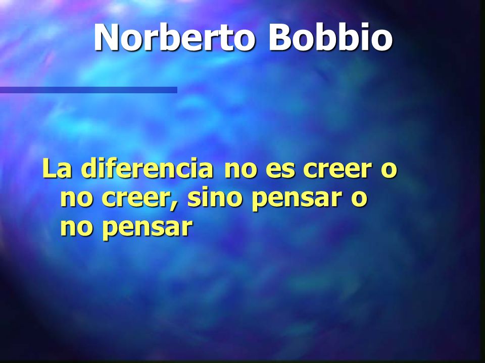 Norberto Bobbio La diferencia no es creer o no creer, sino pensar o no pensar