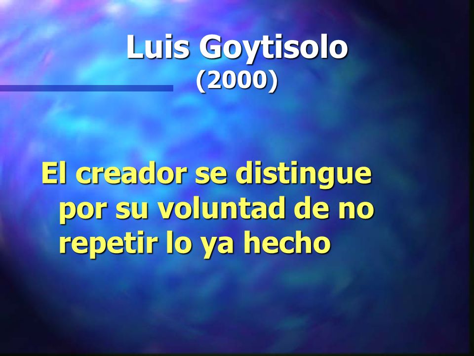 Luis Goytisolo (2000) El creador se distingue por su voluntad de no repetir lo ya hecho