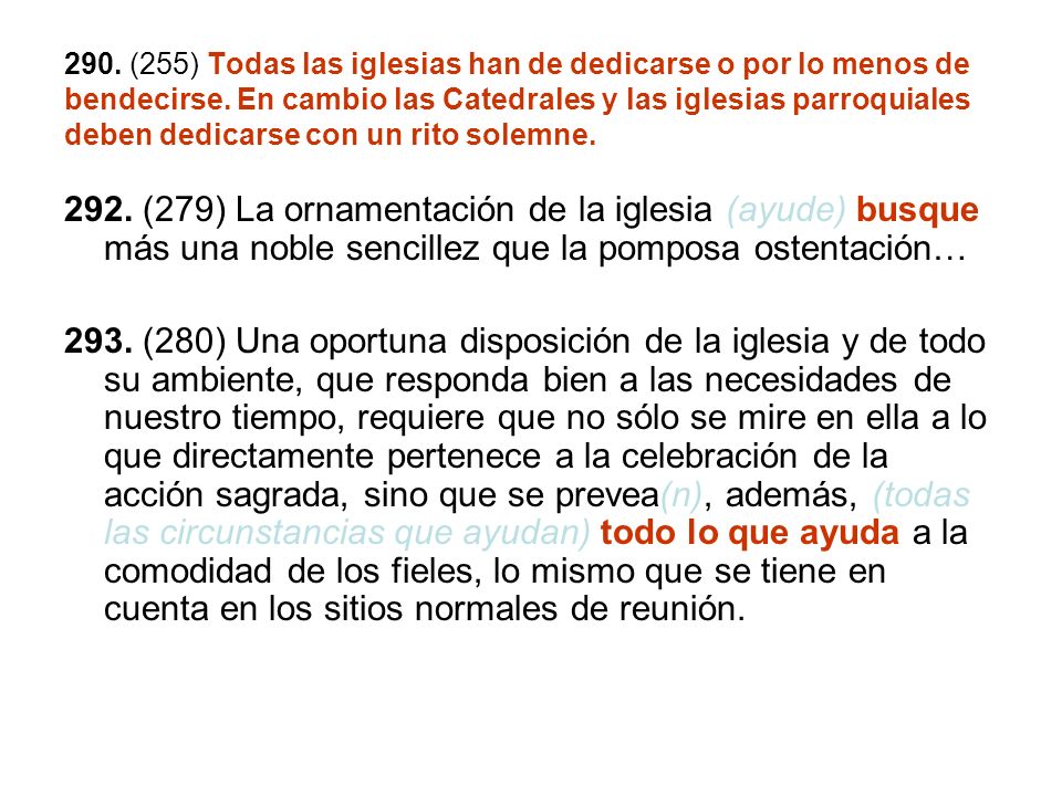 290. (255) Todas las iglesias han de dedicarse o por lo menos de bendecirse. En cambio las Catedrales y las iglesias parroquiales deben dedicarse con un rito solemne.