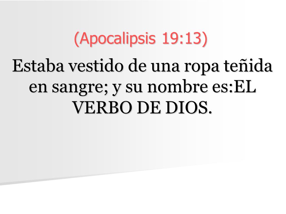 (Apocalipsis 19:13) Estaba vestido de una ropa teñida en sangre; y su nombre es:EL VERBO DE DIOS.