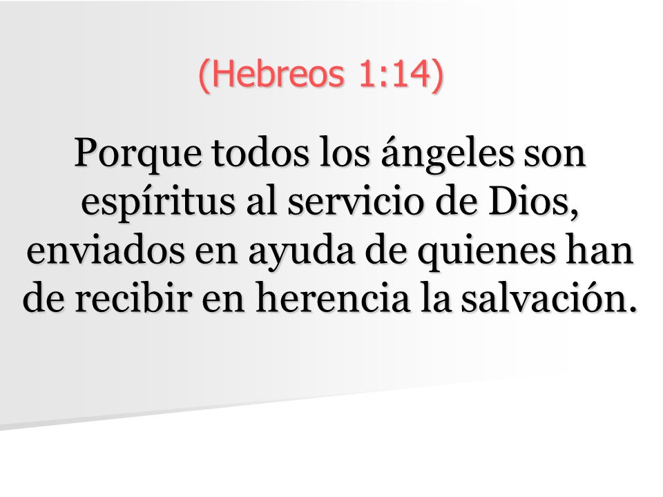 (Hebreos 1:14) Porque todos los ángeles son espíritus al servicio de Dios, enviados en ayuda de quienes han de recibir en herencia la salvación.