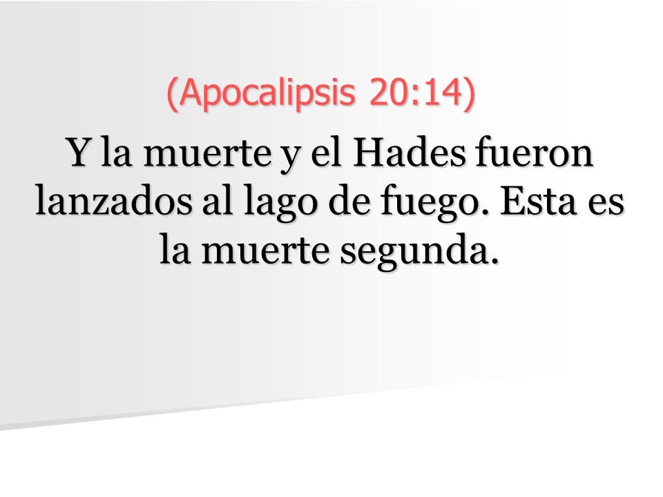 (Apocalipsis 20:14) Y la muerte y el Hades fueron lanzados al lago de fuego.