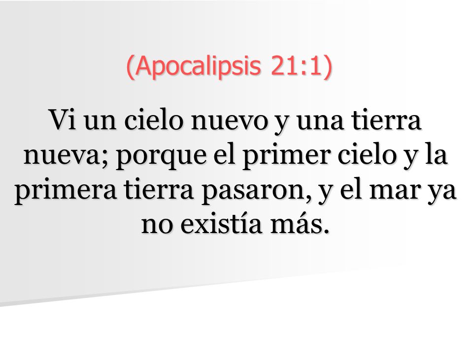 (Apocalipsis 21:1) Vi un cielo nuevo y una tierra nueva; porque el primer cielo y la primera tierra pasaron, y el mar ya no existía más.