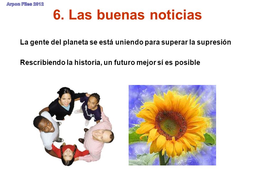 6. Las buenas noticias La gente del planeta se está uniendo para superar la supresión.
