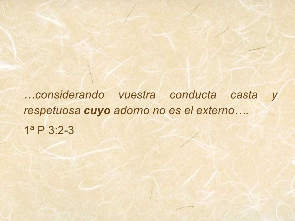 …considerando vuestra conducta casta y respetuosa cuyo adorno no es el externo….
