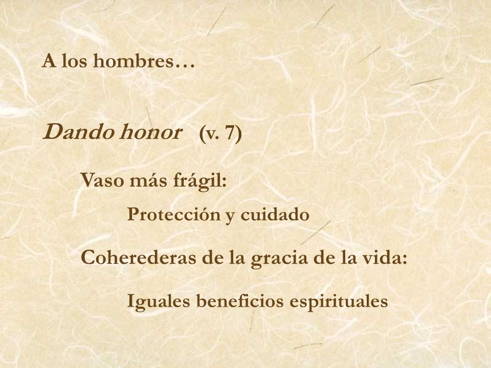 Dando honor (v. 7) A los hombres… Vaso más frágil: