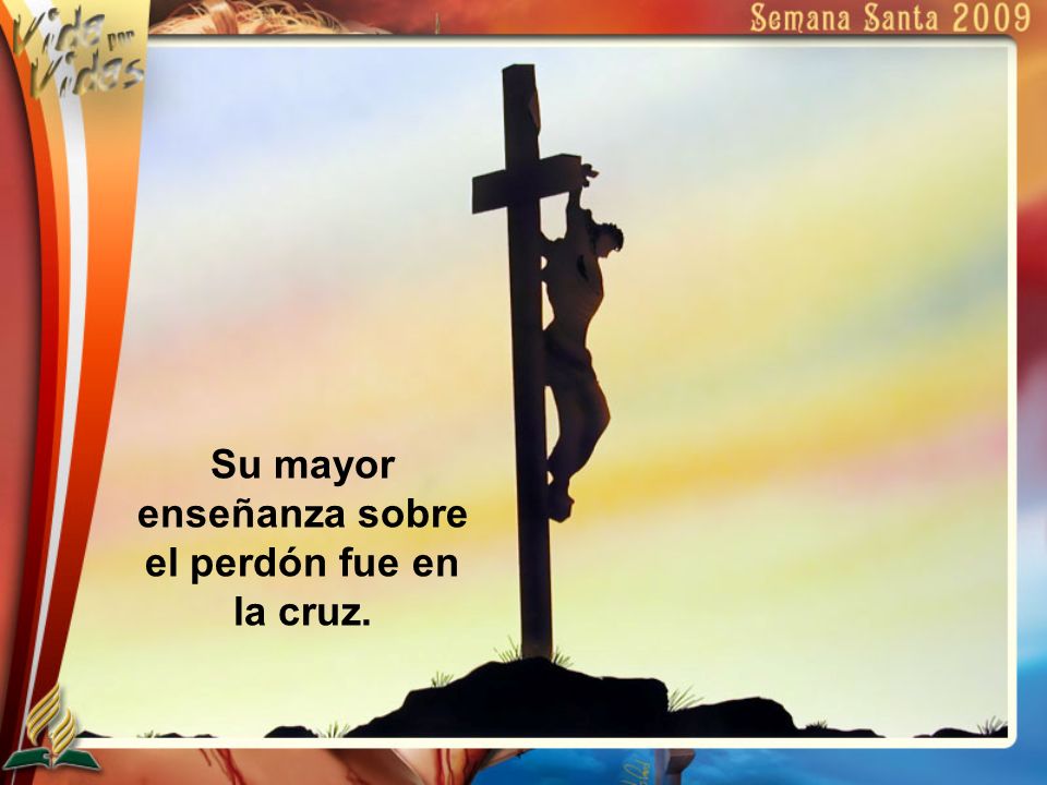 Su mayor enseñanza sobre el perdón fue en la cruz.