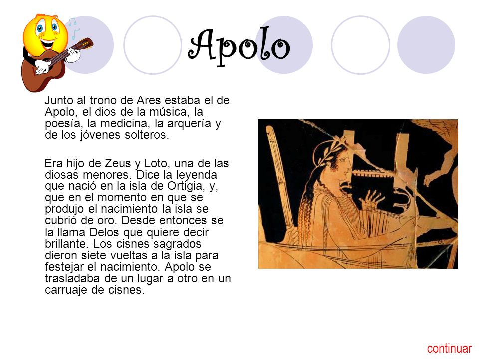 Apolo Junto al trono de Ares estaba el de Apolo, el dios de la música, la poesía, la medicina, la arquería y de los jóvenes solteros.
